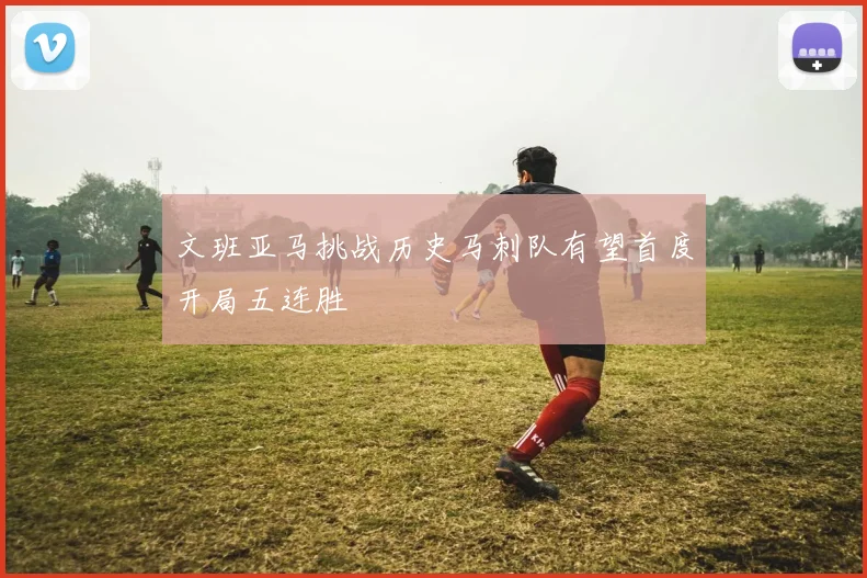 文班亚马挑战历史马刺队有望首度开局五连胜
