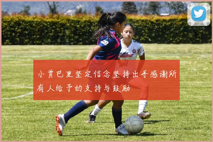 小贾巴里坚定信念坚持出手感谢所有人给予的支持与鼓励